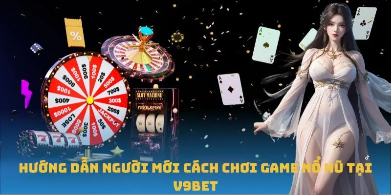 Hướng dẫn người mới cách chơi game Nổ Hũ tại V9BET